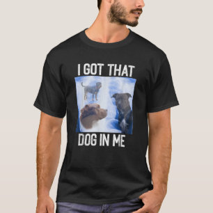 I Got Dog in Me Xray that Meme Joke Funny for men  T-Shirt