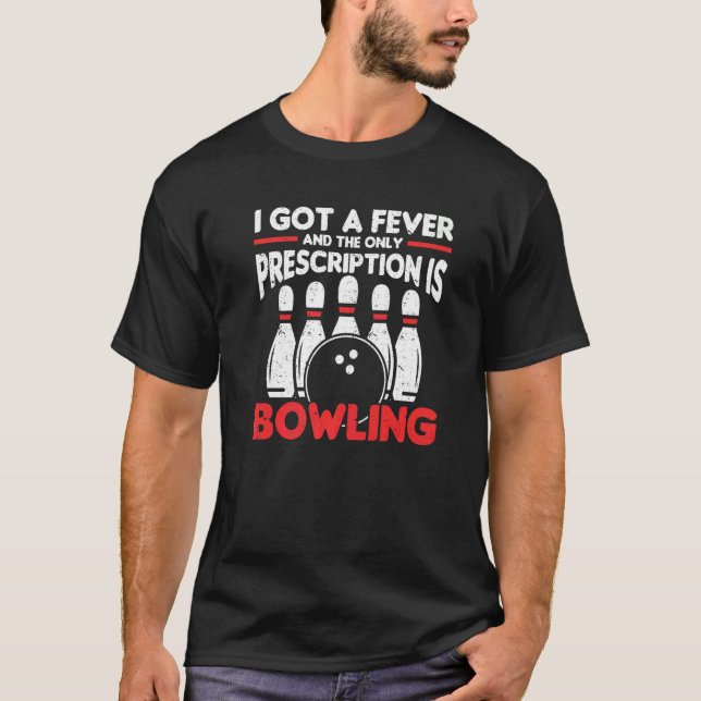I Got Fever Prescription Is Bowling Bowler Bowling T-Shirt (Front)