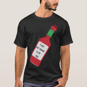 I Got Hot Sauce In My Bag T-Shirt