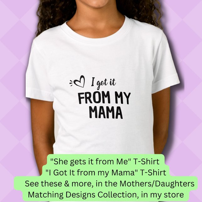 I Got It From My Mama, Mother Daughter Matching T-Shirt (Creator Uploaded)