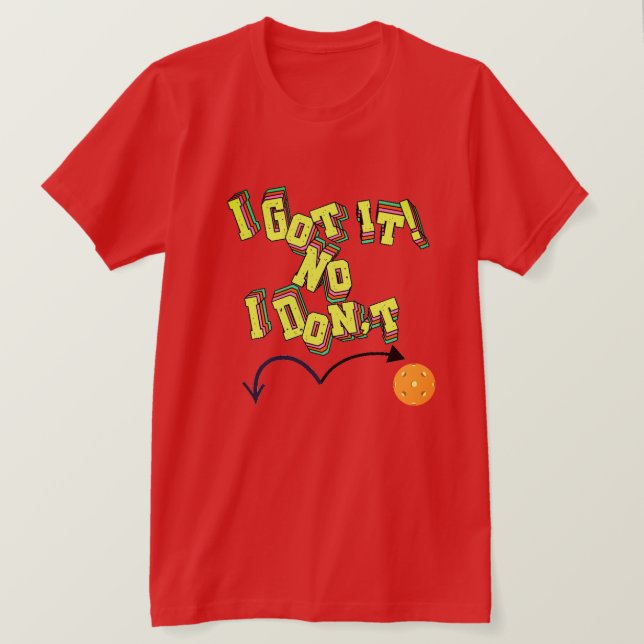 I Got It! No I Don't Pickleball T-Shirt (Design Front)