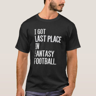 I Got Last Place in Fantasy Football Loser T Shirt