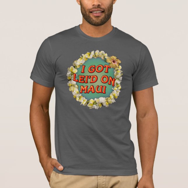 I got lei'd on Maui T-Shirt (Front)