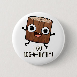 I Got Log-a-rhythm Funny Wood Pun  6 Cm Round Badge