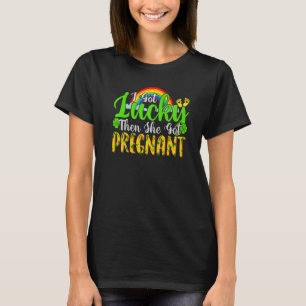 I Got Lucky Then She Got Pregnant Pun  St Patricks T-Shirt