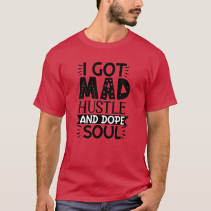 I got mad hustle and dope soul01 T-Shirt