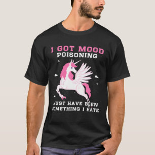 I Got Mood Poisoning Must Have Been Something I Ha T-Shirt
