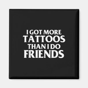 I Got More Tattoos Than I Do Friends Funny Saying  Magnet