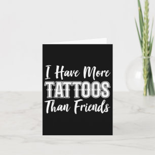 I Got More Tattoos Than I Do Friends Tattoo Lover  Card