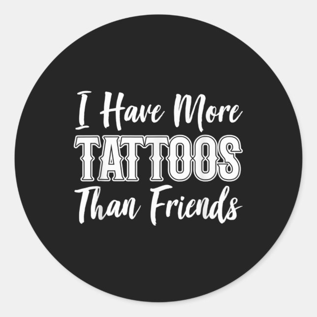 I Got More Tattoos Than I Do Friends Tattoo Lover  Classic Round Sticker (Front)