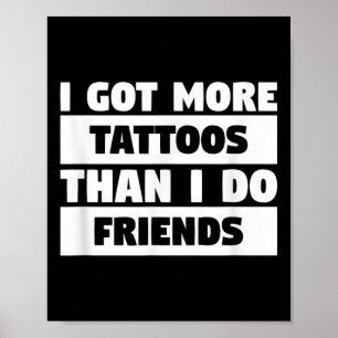 I Got More Tattoos Than I Do Friends Tattoo Lover  Poster