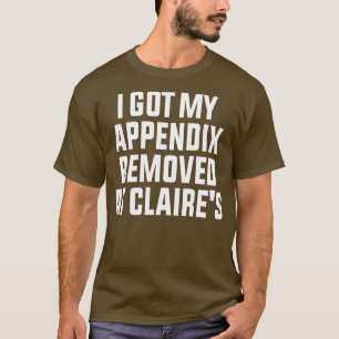 I Got My Appendix Removed At Claires T-Shirt