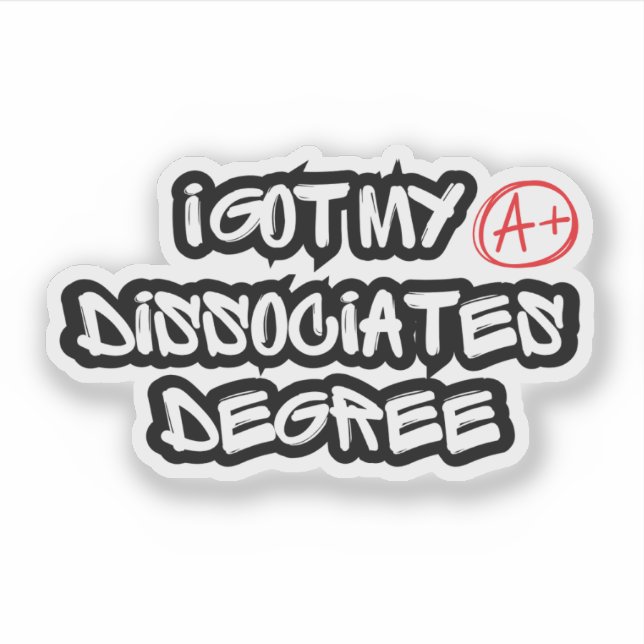 I Got My Dissociates Degree (Front)