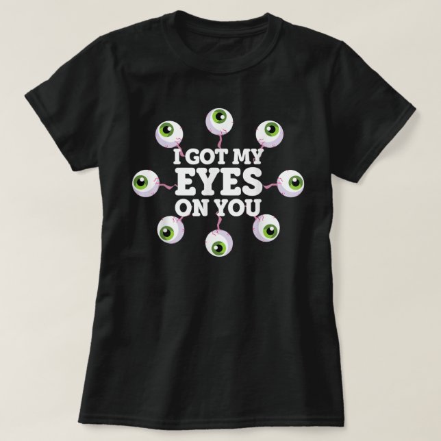 I Got My Eyes On You Eyeballs Freaky Halloween Sca T-Shirt (Design Front)