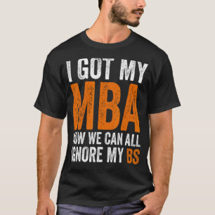 I Got My Mba Now We Can All Ignore My Bs Master De T-Shirt