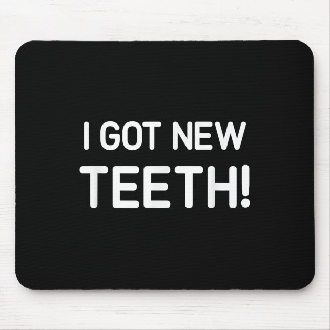 I Got New Teeth, Funny, Jokes, Sarcastic  Mouse Pad (Front)