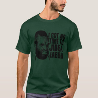 I Got No Time of Jibba Jabba T-Shirt