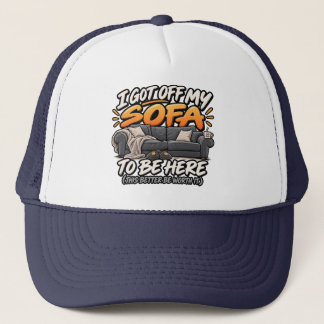I got off my sofa to be here trucker hat