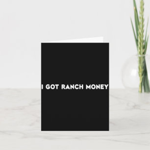 I Got Ranch Money Humor Quote Funny Saying Men Wom Card
