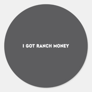 I Got Ranch Money Humor Quote Funny Saying Men Wom Classic Round Sticker