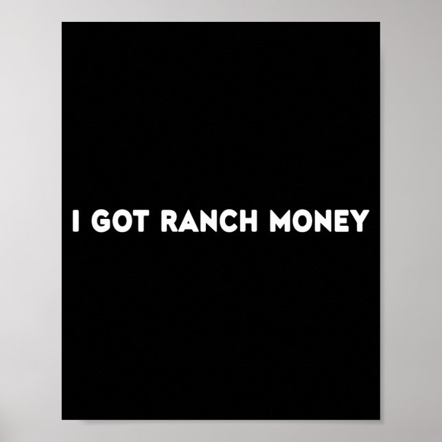 I Got Ranch Money Humor Quote Funny Saying Men Wom Poster (Front)