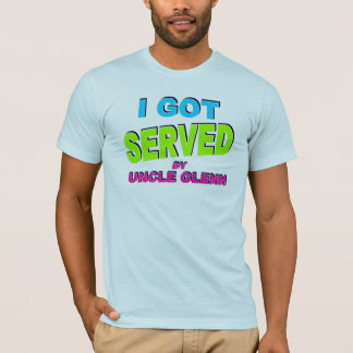 I got served by Uncle Glenn w/ alternate text colo T-Shirt