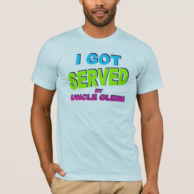 I got served by Uncle Glenn w/ alternate text colo T-Shirt (Front)