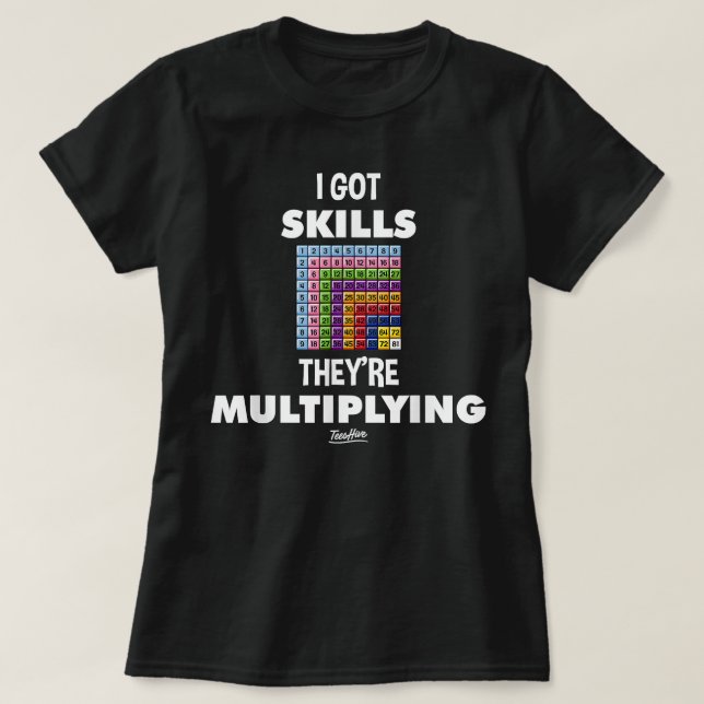 I Got Skill Theyre Multiplying Funny Math Teacher T-Shirt (Design Front)