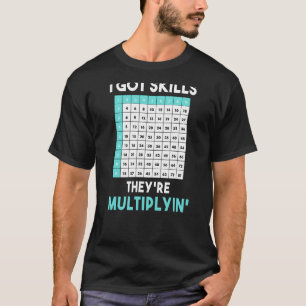 I Got Skills They're Multiplying Funny Math Teache T-Shirt