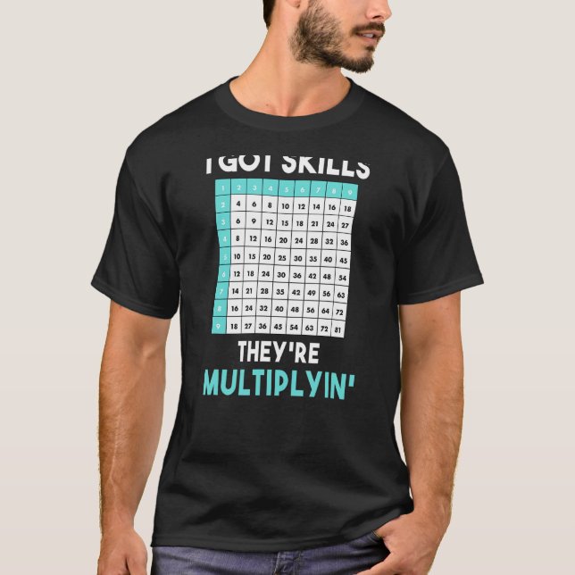 I Got Skills They're Multiplying Funny Math Teache T-Shirt (Front)