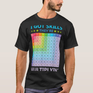 I Got Skills Theyre Multiplying Funny Math Teacher T-Shirt
