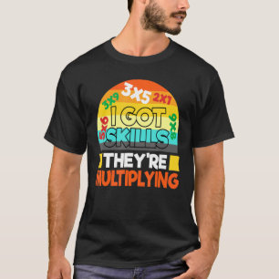 I got skills theyre multiplying T-Shirt