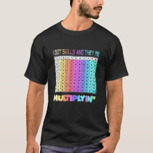 I Got Skills Theyre Multiplying Tee Math Teacher