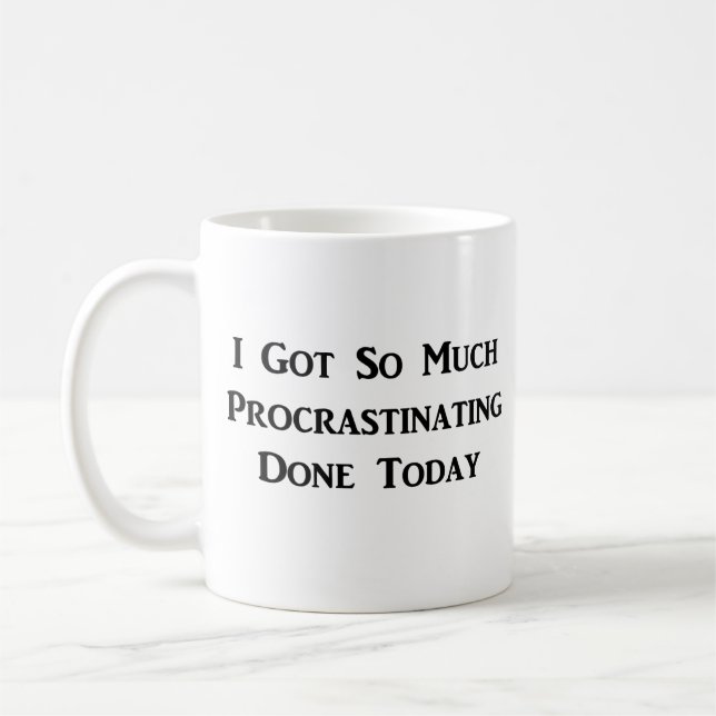 I Got So Much Procrastinating Done Today – Funny Coffee Mug (Left)
