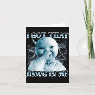 I Got That Dawg In Me Ai Baby Meme Funny Viral Mem Card