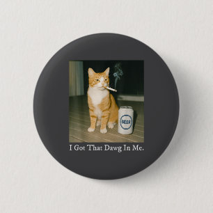 I Got That Dawg In Me Funny Cigarette Cat Smoking 6 Cm Round Badge