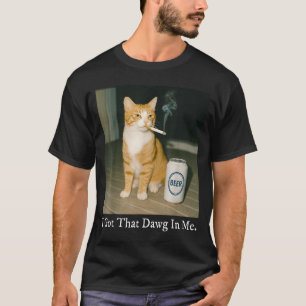 I Got That Dawg In Me Funny Cigarette Cat Smoking  T-Shirt