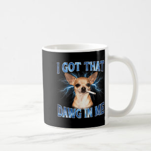 I Got that Dawg in Me Funny Dog Chihuahua Lovers Coffee Mug