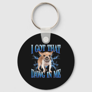 I Got That Dawg In Me Funny Dog Chihuahua Lovers M Key Ring