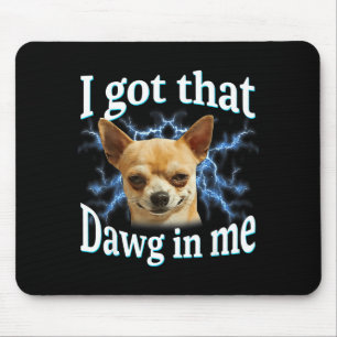 I Got That Dawg In Me Funny Dog Chihuahua Lovers M Mouse Pad