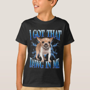 I Got That Dawg In Me Funny Dog Chihuahua Lovers M T-Shirt