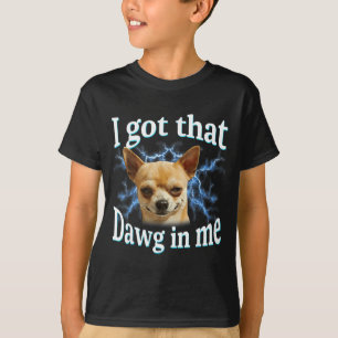 I Got That Dawg In Me Funny Dog Chihuahua Lovers M T-Shirt