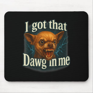 I Got That Dawg In Me Meme Funny Chihuahua Dog Shi Mouse Pad