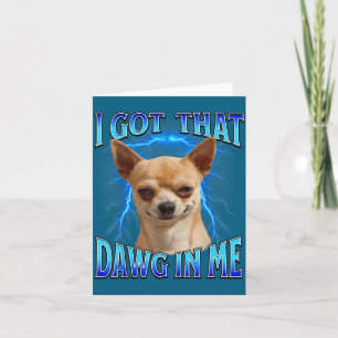 I Got That Dawg In Me Meme Funny Saying I Got That Card