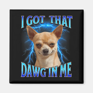 I Got That Dawg In Me Meme Funny Saying I Got That Magnet