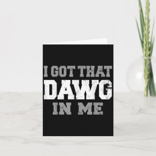 I Got That Dawg In Me Shirt Life Motivation Card