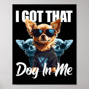 I Got That Dog In Me Chihuahua Md Meme Funny Worko Poster