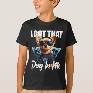 I Got That Dog In Me Chihuahua Md Meme Funny Worko T-Shirt