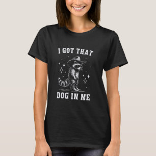 I Got That Dog in Me Cowboy Racoon Funny Animal T-Shirt