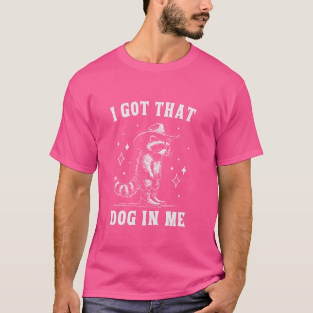 I Got That Dog in Me Cowboy Racoon Funny Animal T-Shirt (Front)